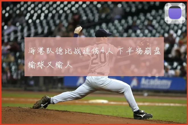 海港队德比战连伤4人 下半场崩盘输球又输人